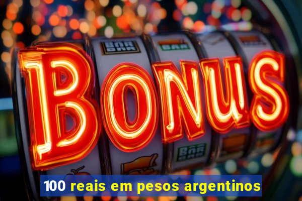 100 reais em pesos argentinos